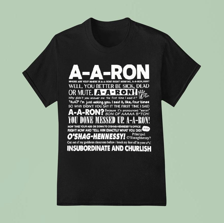 A-a-ron Where Are You Where Is A-a-ron Right Now No A-a-ron Huh Well You Better Be Sick Shirt