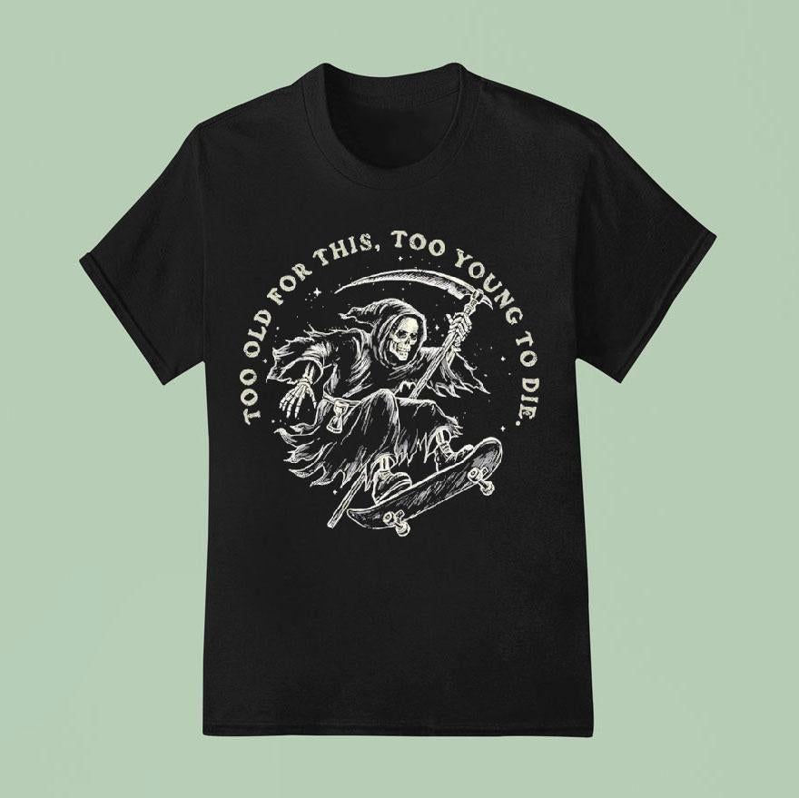 A Skateboarding Grim Reaper Too Old For This, Too Young To Die Shirt