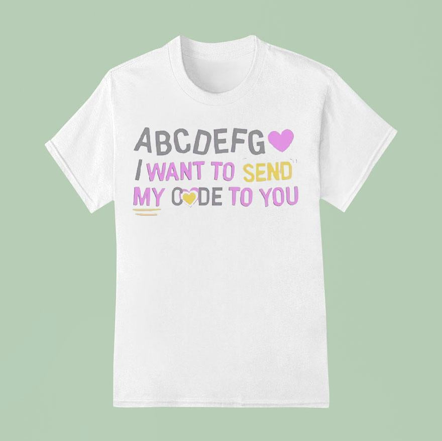 Abcdefg I Want To Send My Code To You Shirt