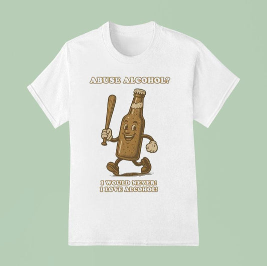 Abuse Alcohol I Would Never! I Love Alcohol Shirt