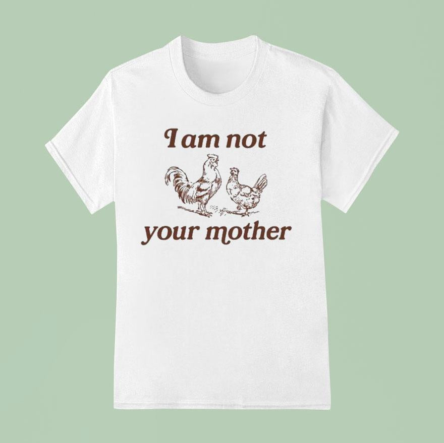 I Am Not Your Mother Rooster And Hen Shirt