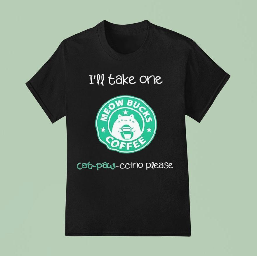 I'll Take One Cat-paw Ccino Please Meow Bucks Coffee Style Starbucks Shirt