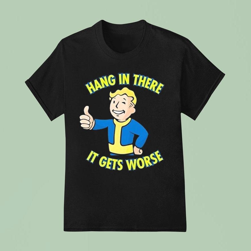 Vault Boy Hang In There It Gets Worse Shirt