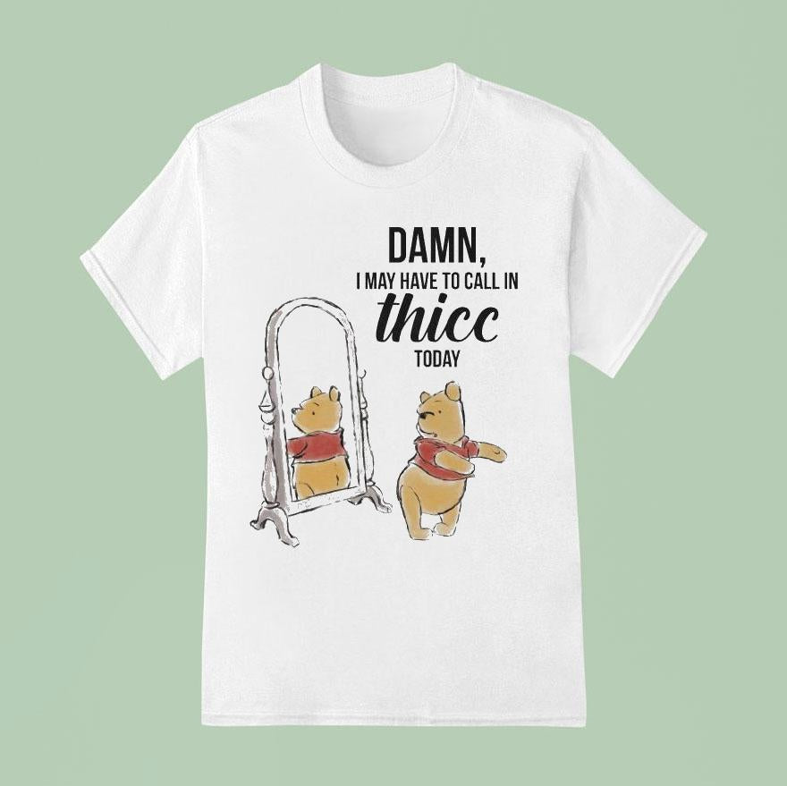 Winnie-the-pooh Damn I May Have To Call In Thicc Today Bear Shirt