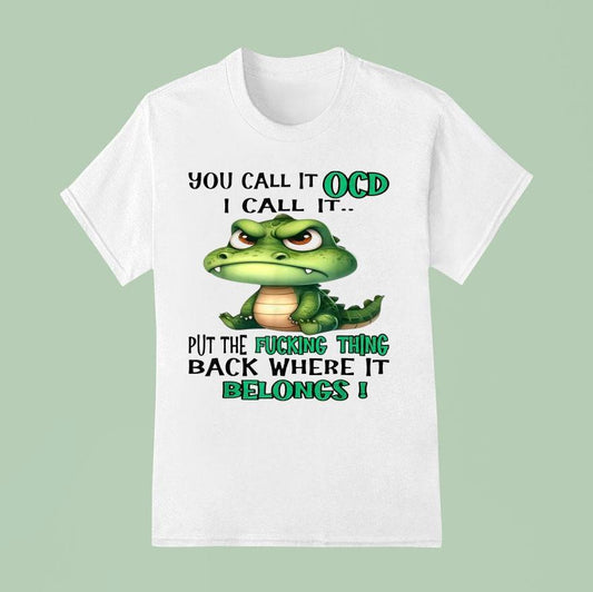 You Call It Ocd I Call It Put The Fucking Thing Back Where It Belongs Crocodile Gator Shirt