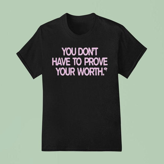 You Don't Have To Prove Your Worth Shirt