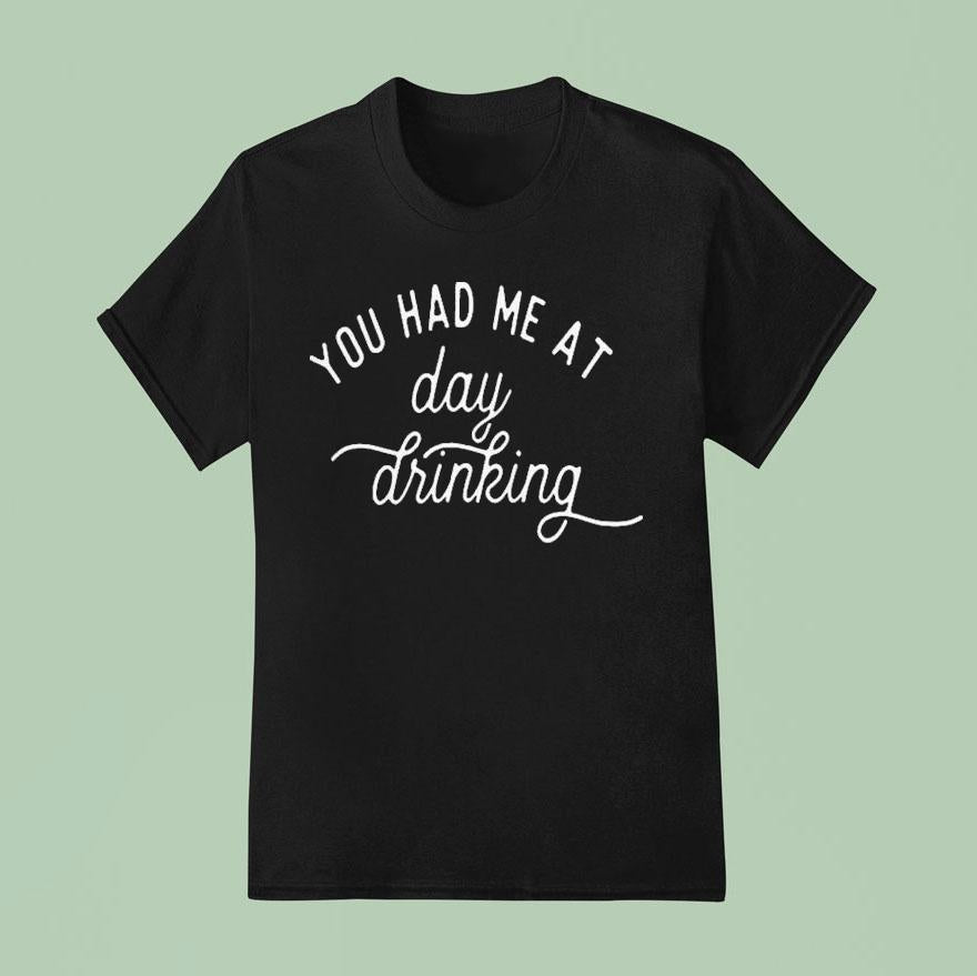 You Had Me At Day Drinking Shirt
