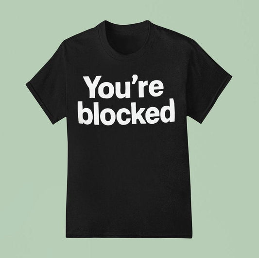 You're Blocked Shirt