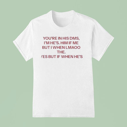 You're In His Dms I'm He's Him If Me But I When Lmaoo The Yes But If When He's Shirt