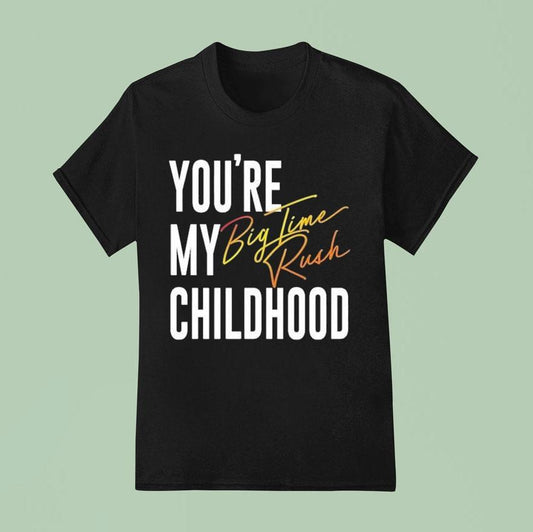You’re My Childhood Big Time Rush Shirt
