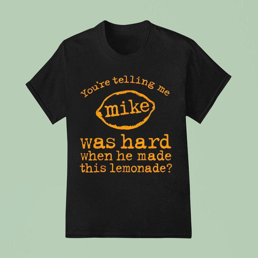 You’re Telling Me Mike Was Hard When He Made This Lemonade Shirt