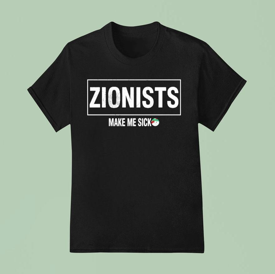 Zionists Make Me Sick Shirt