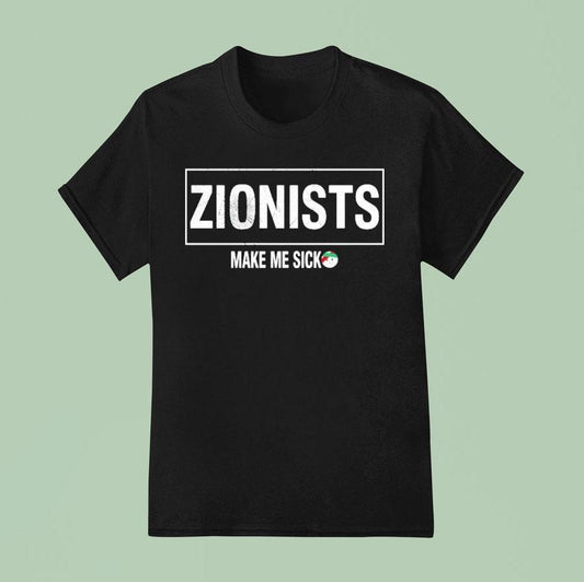 Zionists Make Me Sick Shirt