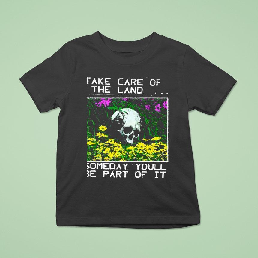2025 Take Care Of The Land Someday Youll Be Part Of It Shirt