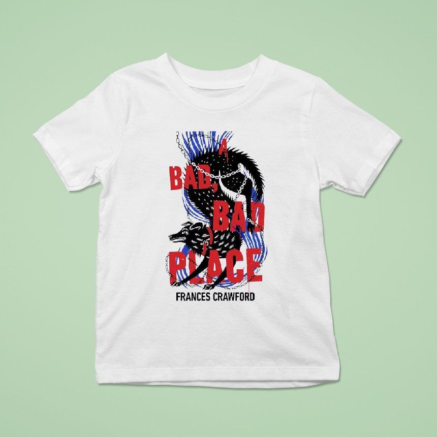 A Bad Bad Place Frances Crawford Shirt