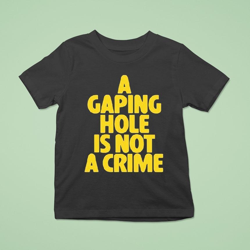 A Gaping Hole Is Not A Crime Shirt