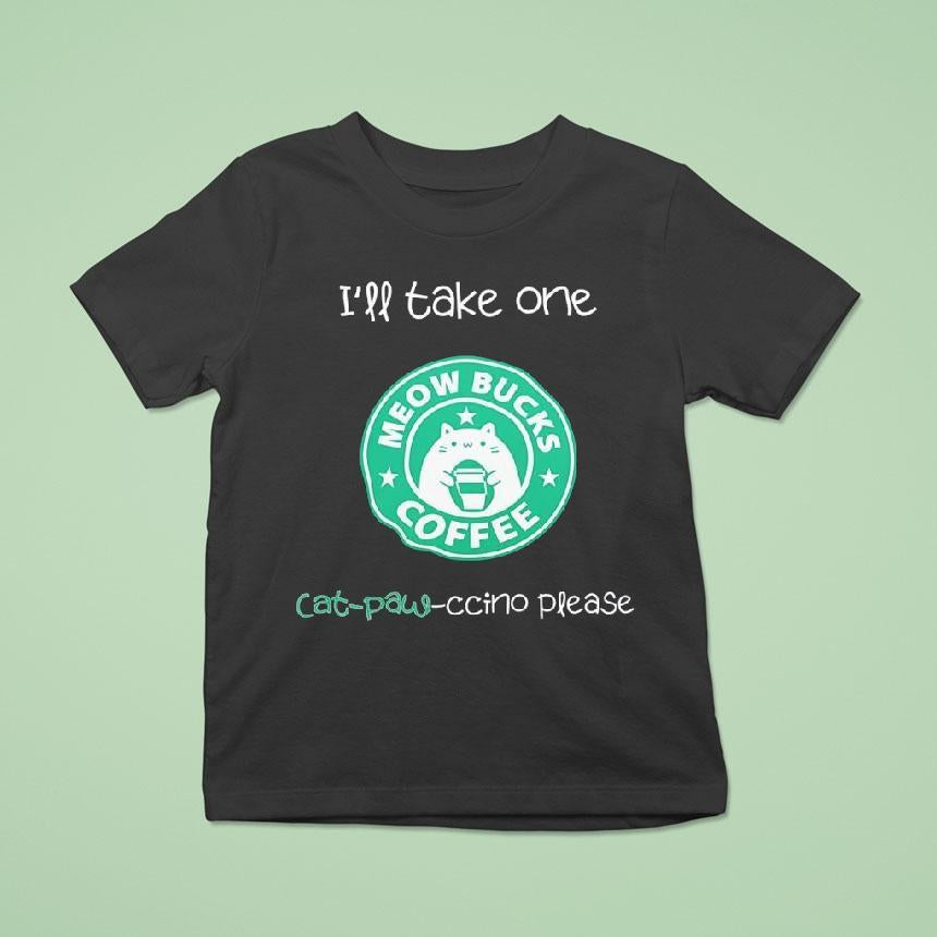 I'll Take One Cat-paw Ccino Please Meow Bucks Coffee Style Starbucks Shirt