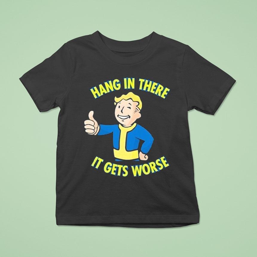 Vault Boy Hang In There It Gets Worse Shirt