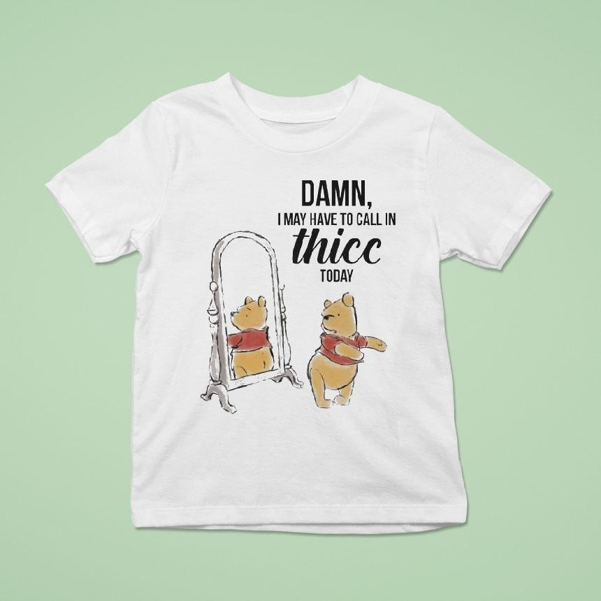 Winnie-the-pooh Damn I May Have To Call In Thicc Today Bear Shirt