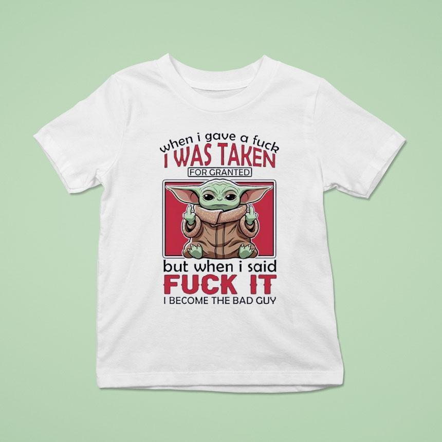 Yoda When I Gave A Fck I Was Taken For Granted But When I Said Fuck It I Become The Bad Guy Shirt