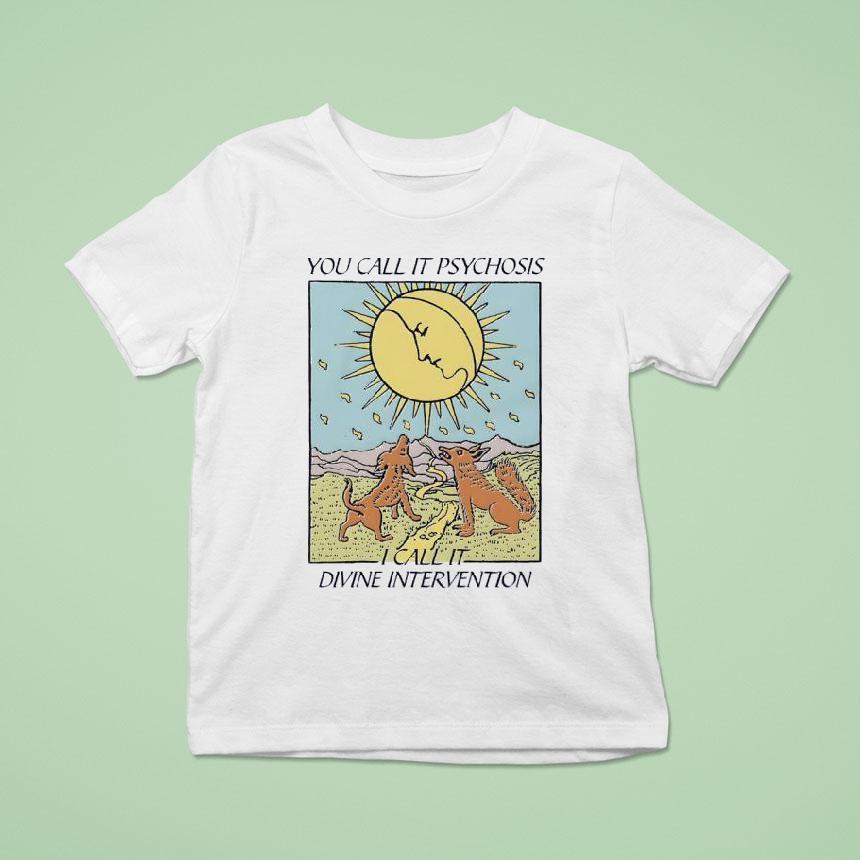 You Call It Psychosis I Call It Divine Intervention Shirt