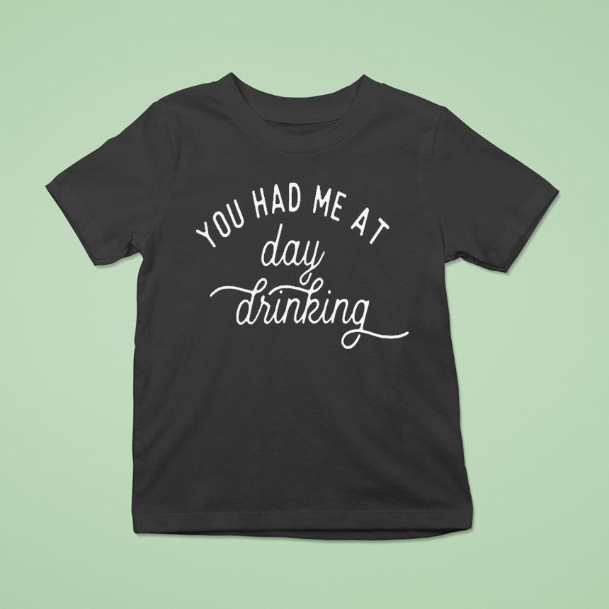 You Had Me At Day Drinking Shirt