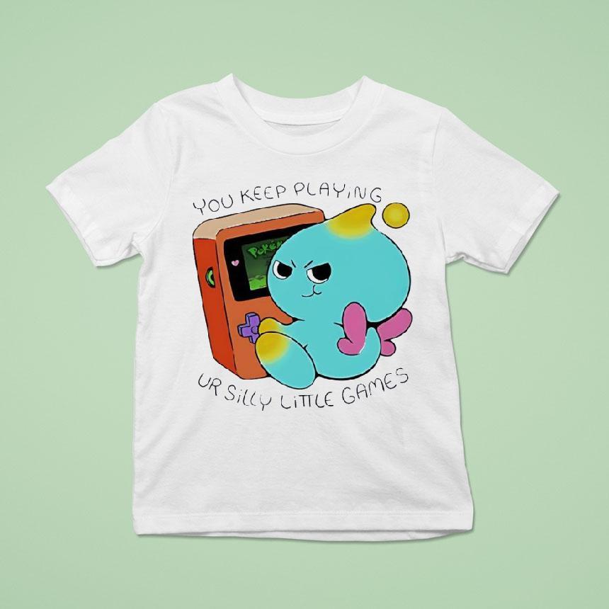 You Keep Playing Ur Silly Little Games Shirt