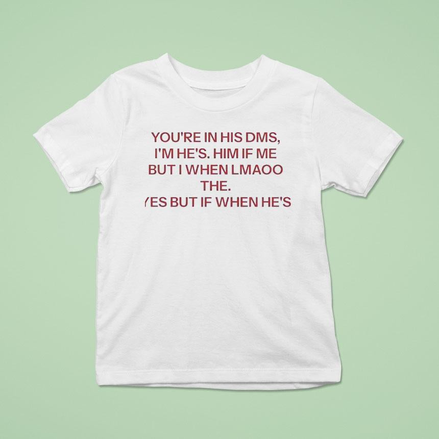 You're In His Dms I'm He's Him If Me But I When Lmaoo The Yes But If When He's Shirt