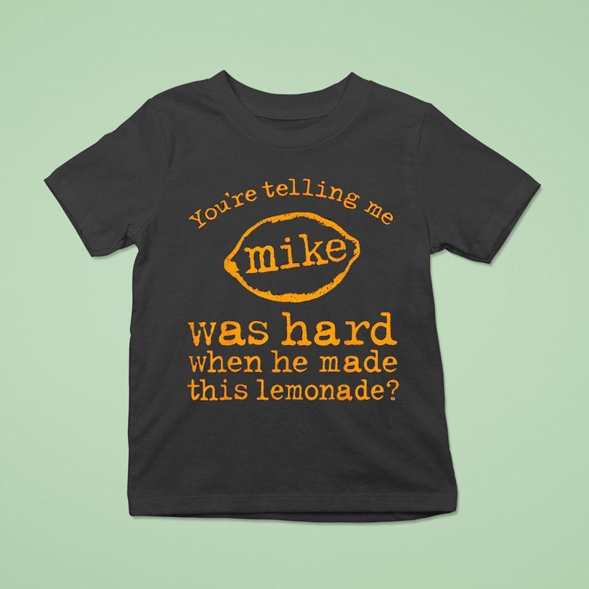 You’re Telling Me Mike Was Hard When He Made This Lemonade Shirt