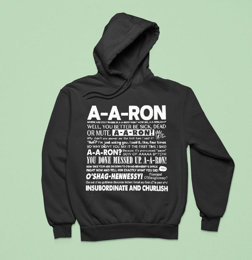 A-a-ron Where Are You Where Is A-a-ron Right Now No A-a-ron Huh Well You Better Be Sick Shirt