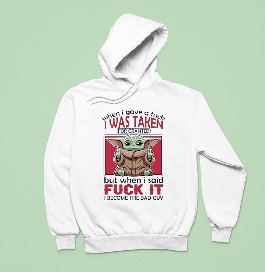 Yoda When I Gave A Fck I Was Taken For Granted But When I Said Fuck It I Become The Bad Guy Shirt
