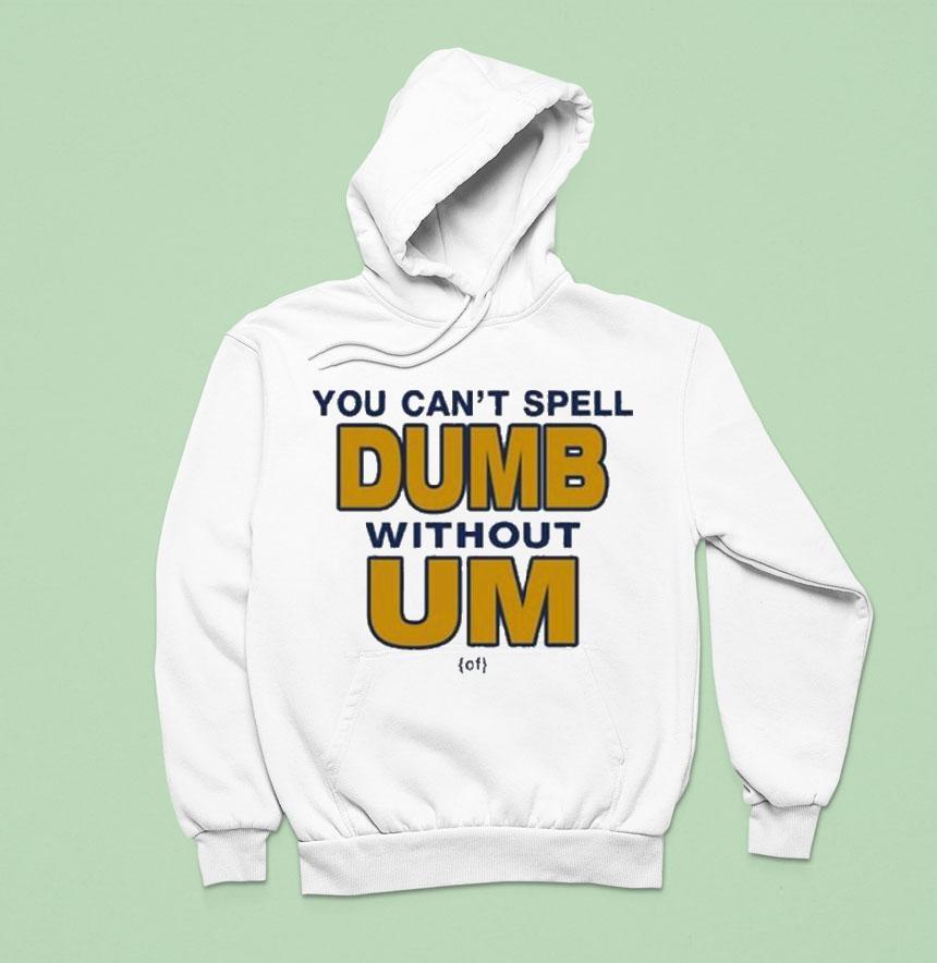 You Can't Spell Dumb Without Um Of Shirt