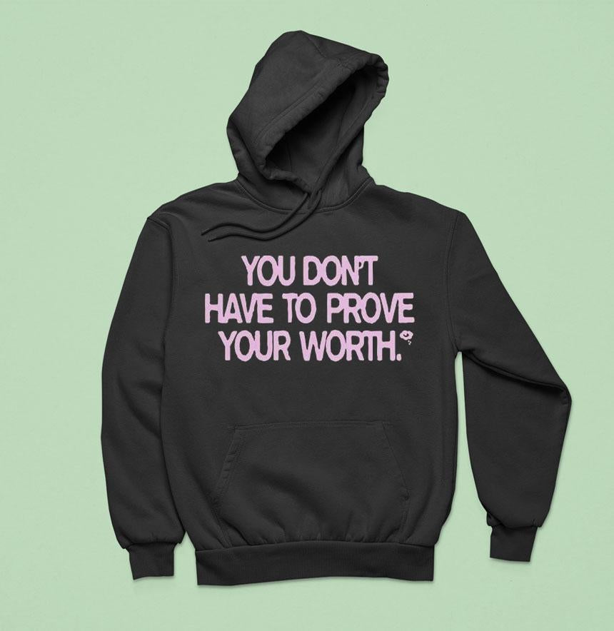 You Don't Have To Prove Your Worth Shirt
