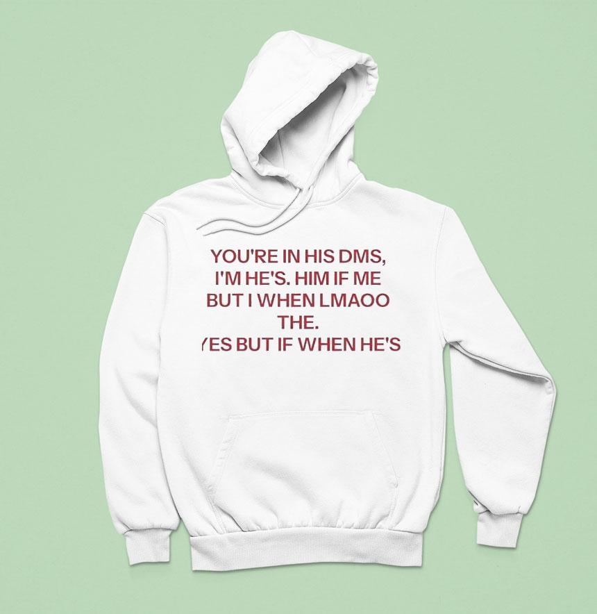 You're In His Dms I'm He's Him If Me But I When Lmaoo The Yes But If When He's Shirt