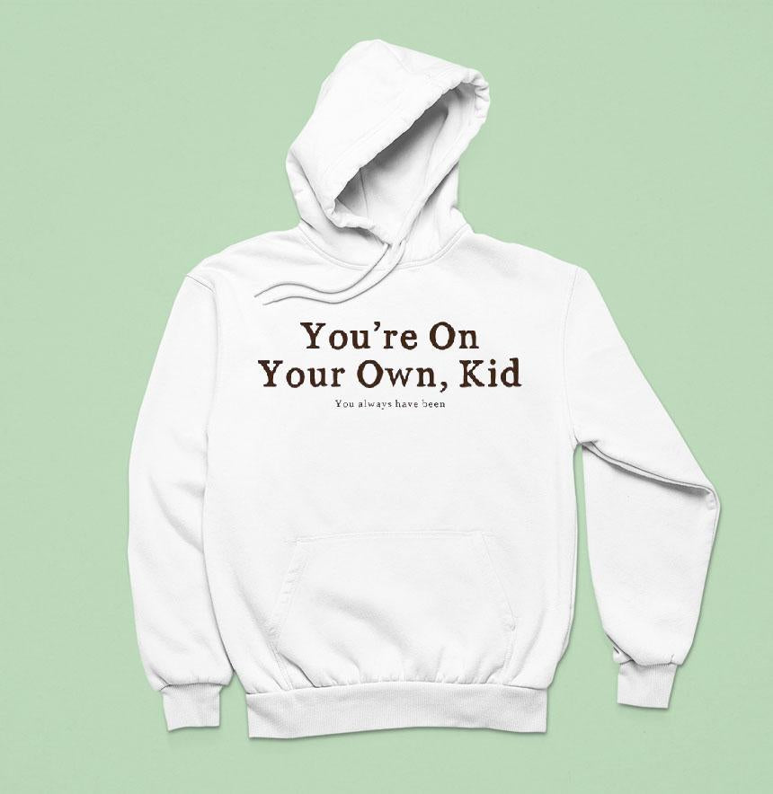 You're On Your Own Kid You Always Have Been Shirt