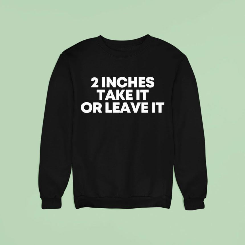 2 Inches Take It Or Leave It Shirt