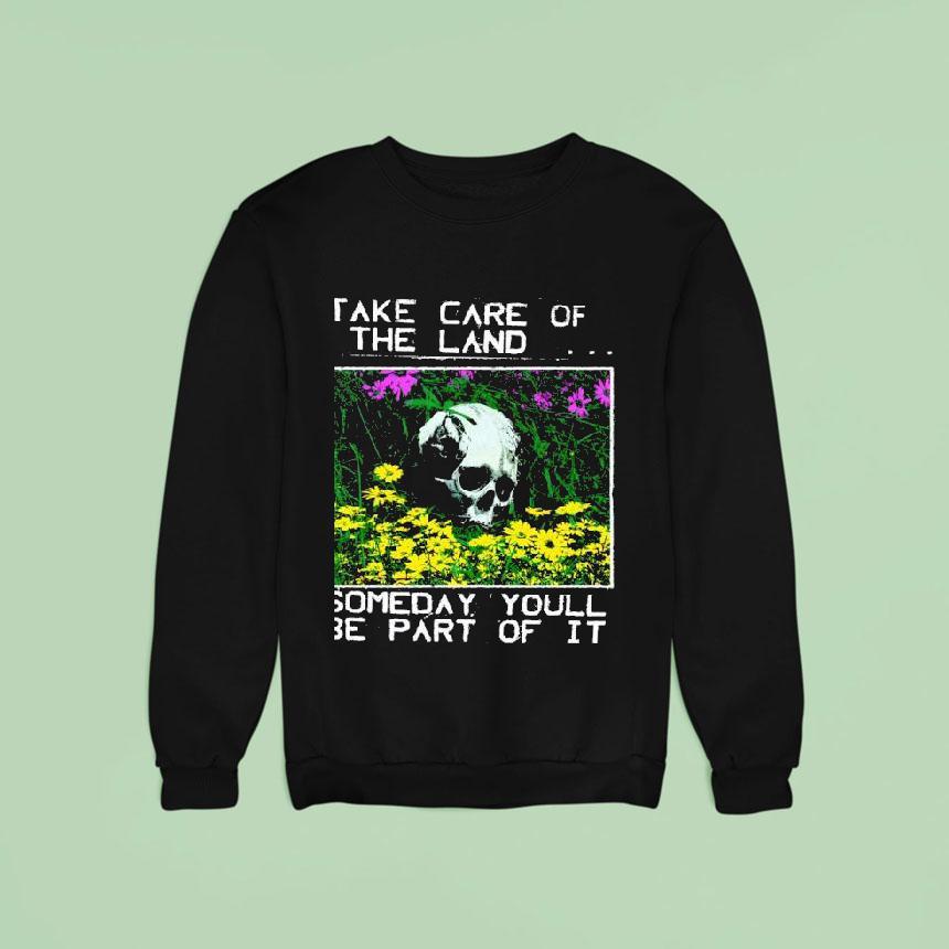 2025 Take Care Of The Land Someday Youll Be Part Of It Shirt