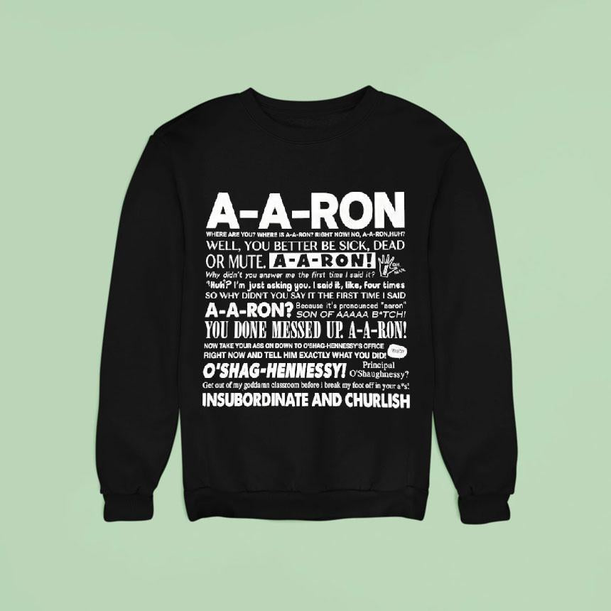 A-a-ron Where Are You Where Is A-a-ron Right Now No A-a-ron Huh Well You Better Be Sick Shirt