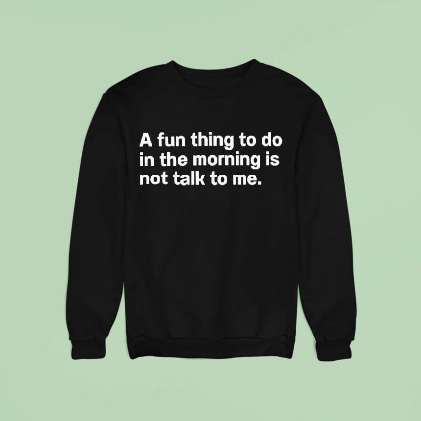 A Fun Thing To Do In The Morning Is Not Talk To Me Shirt