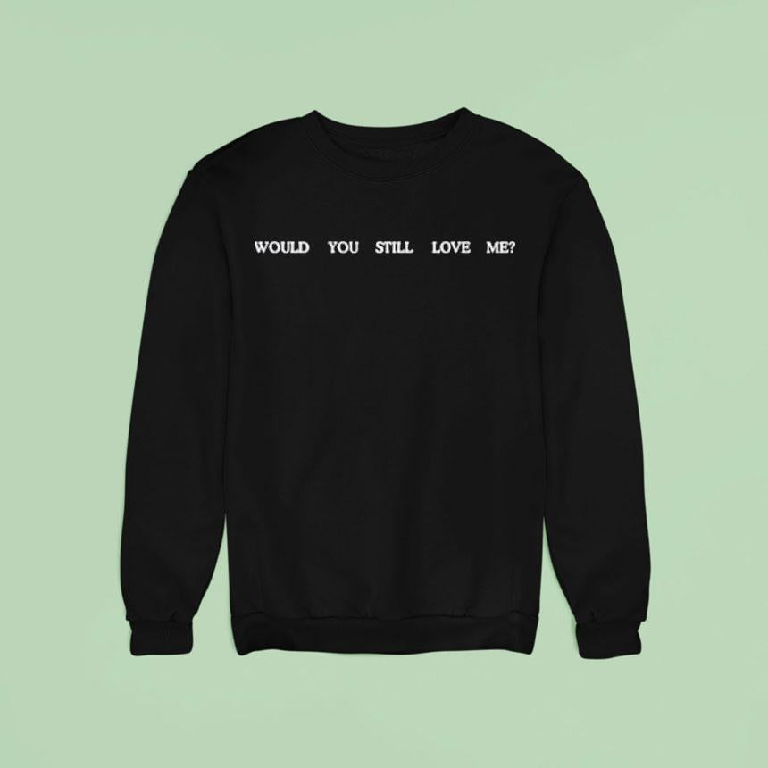 Fletcher Would You Still Love Me Shirt