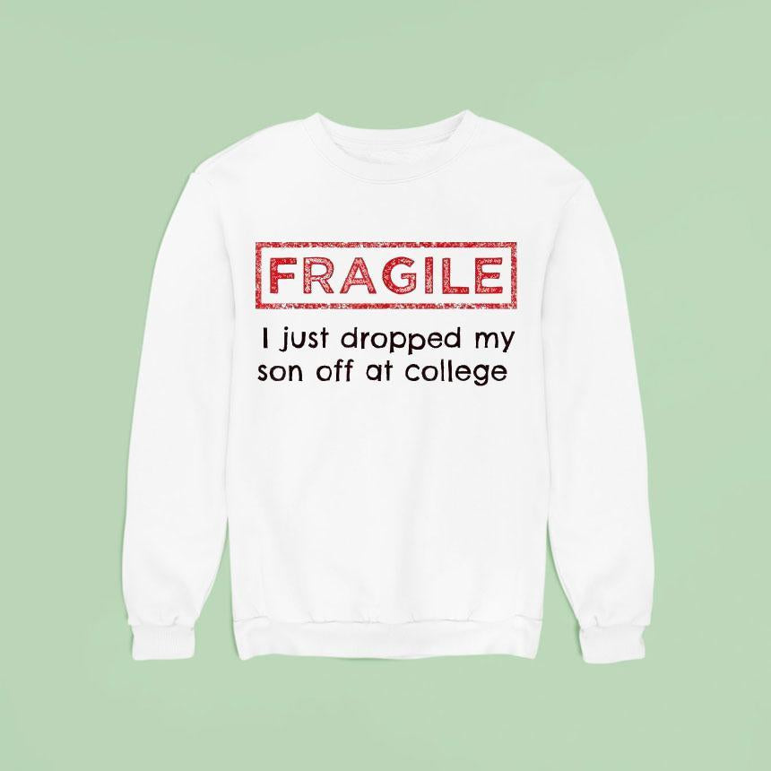 Fragile I Just Dropped My Son Off At College Shirt