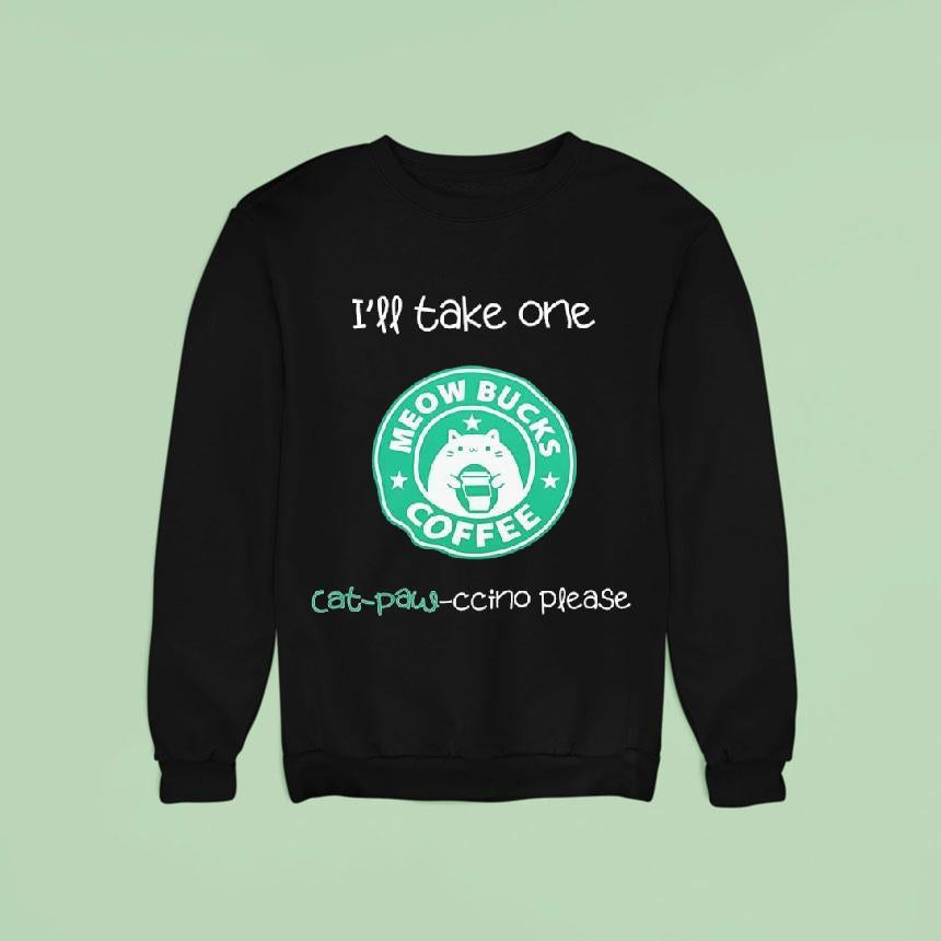 I'll Take One Cat-paw Ccino Please Meow Bucks Coffee Style Starbucks Shirt