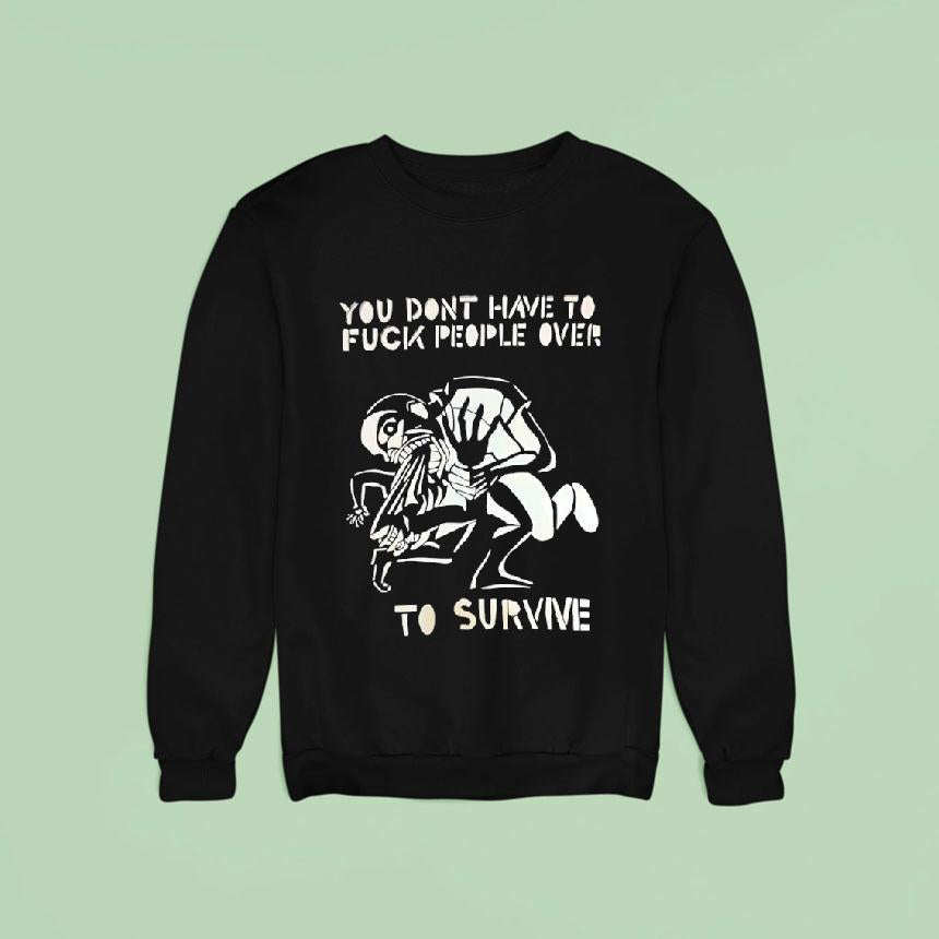 You Don't Have To Fck People Over To Survive T-shirs