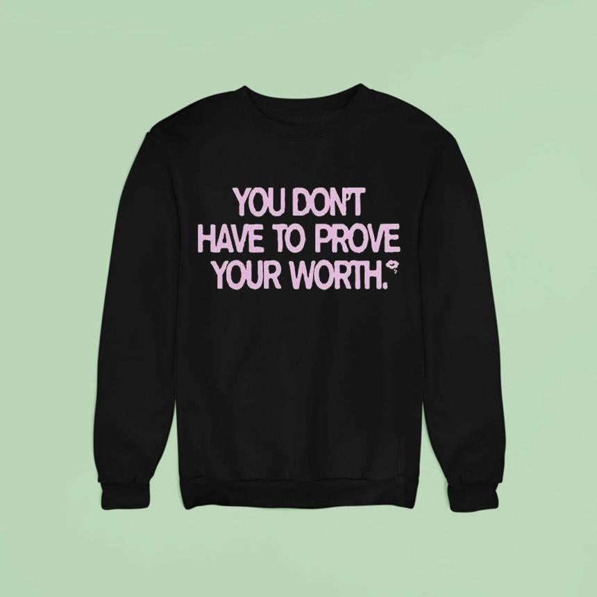 You Don't Have To Prove Your Worth Shirt