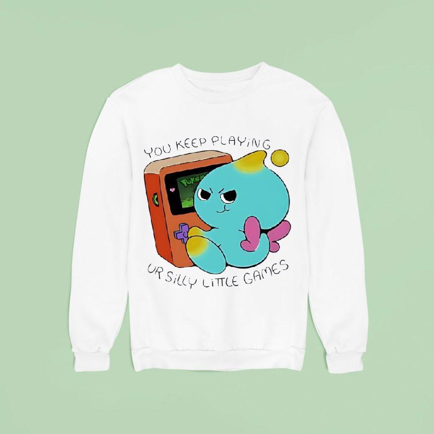 You Keep Playing Ur Silly Little Games Shirt