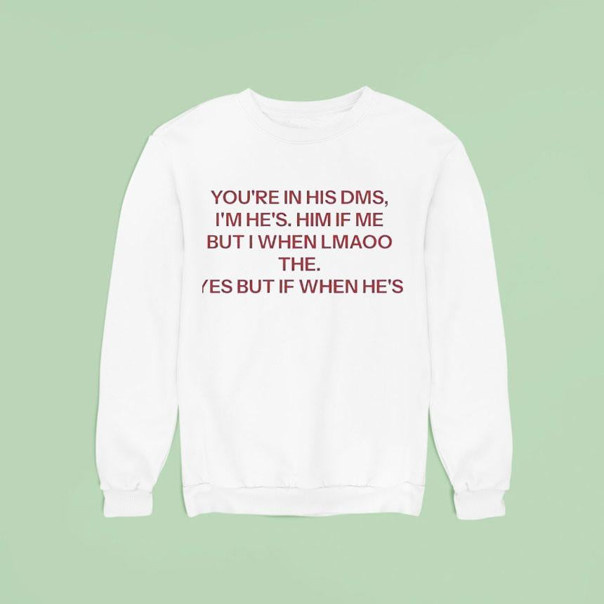 You're In His Dms I'm He's Him If Me But I When Lmaoo The Yes But If When He's Shirt