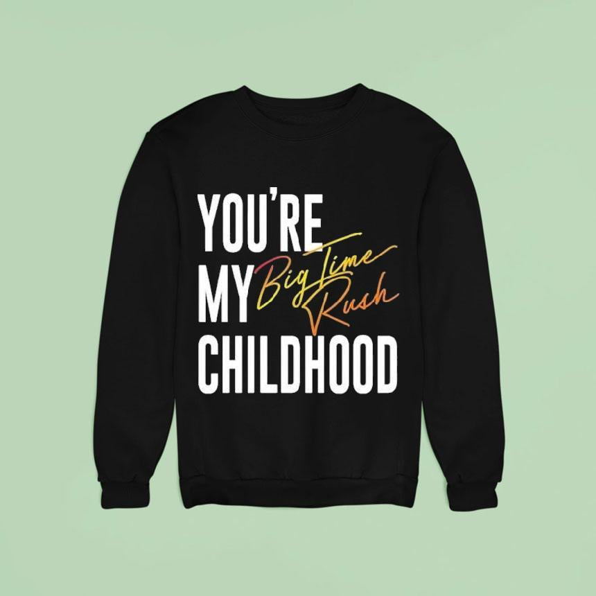 You’re My Childhood Big Time Rush Shirt