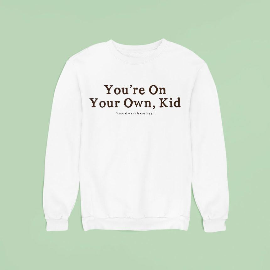 You're On Your Own Kid You Always Have Been Shirt